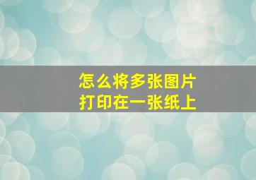 怎么将多张图片打印在一张纸上