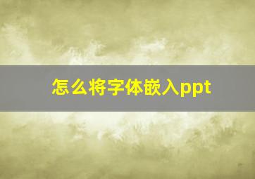 怎么将字体嵌入ppt