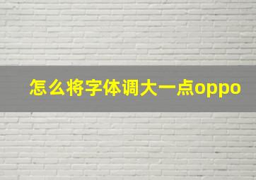 怎么将字体调大一点oppo