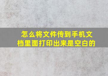 怎么将文件传到手机文档里面打印出来是空白的