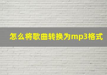 怎么将歌曲转换为mp3格式