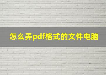 怎么弄pdf格式的文件电脑