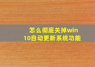 怎么彻底关掉win10自动更新系统功能