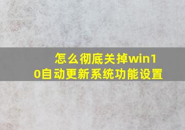 怎么彻底关掉win10自动更新系统功能设置