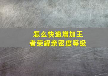 怎么快速增加王者荣耀亲密度等级