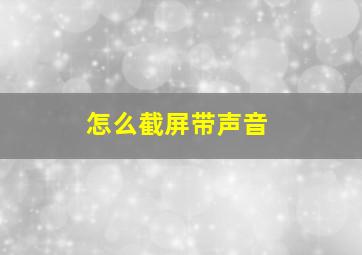 怎么截屏带声音