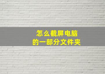 怎么截屏电脑的一部分文件夹