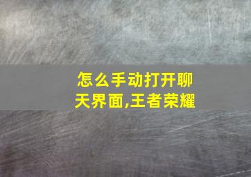 怎么手动打开聊天界面,王者荣耀