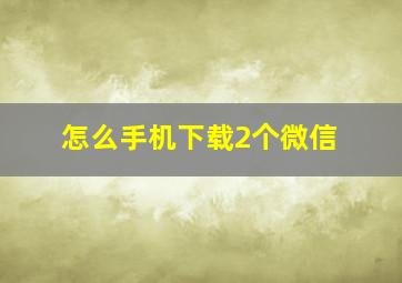 怎么手机下载2个微信