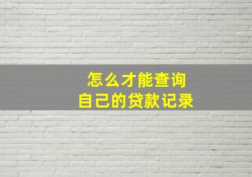 怎么才能查询自己的贷款记录