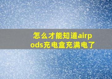 怎么才能知道airpods充电盒充满电了