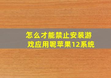 怎么才能禁止安装游戏应用呢苹果12系统