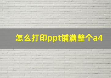 怎么打印ppt铺满整个a4