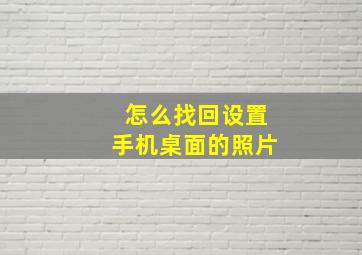 怎么找回设置手机桌面的照片