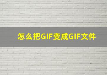 怎么把GIF变成GIF文件