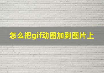 怎么把gif动图加到图片上