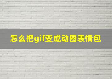 怎么把gif变成动图表情包