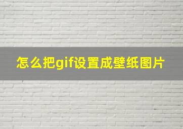 怎么把gif设置成壁纸图片