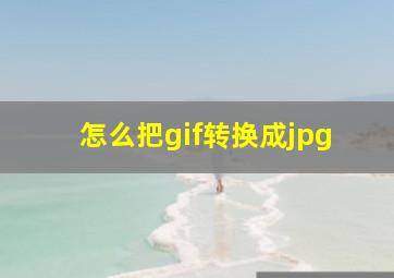 怎么把gif转换成jpg