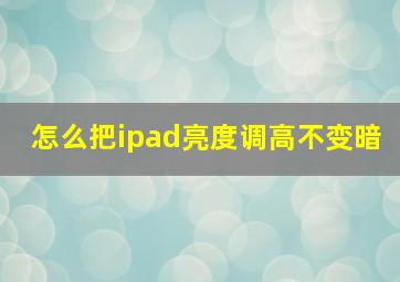 怎么把ipad亮度调高不变暗