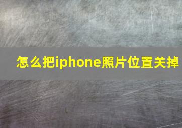 怎么把iphone照片位置关掉