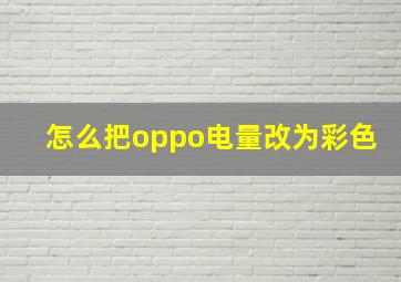 怎么把oppo电量改为彩色