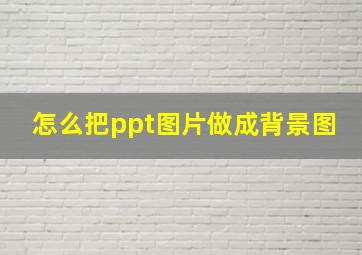 怎么把ppt图片做成背景图