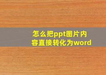 怎么把ppt图片内容直接转化为word