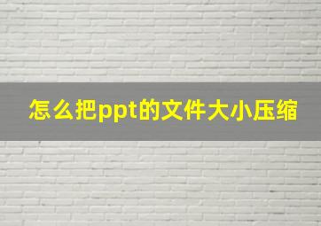 怎么把ppt的文件大小压缩