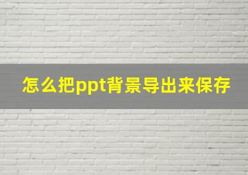 怎么把ppt背景导出来保存