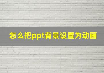 怎么把ppt背景设置为动画