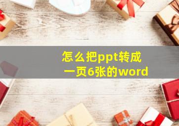 怎么把ppt转成一页6张的word