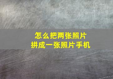 怎么把两张照片拼成一张照片手机