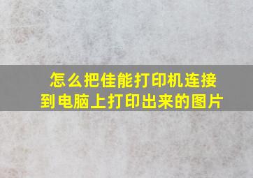 怎么把佳能打印机连接到电脑上打印出来的图片