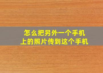 怎么把另外一个手机上的照片传到这个手机