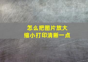 怎么把图片放大缩小打印清晰一点