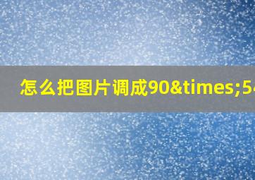 怎么把图片调成90×54mm