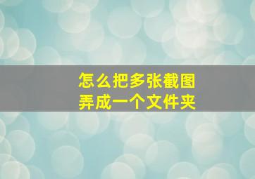 怎么把多张截图弄成一个文件夹