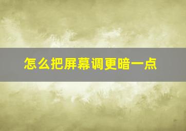 怎么把屏幕调更暗一点