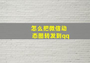 怎么把微信动态图转发到qq