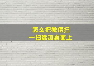 怎么把微信扫一扫添加桌面上