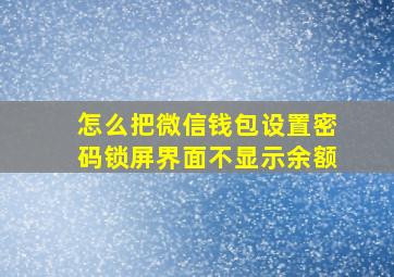 怎么把微信钱包设置密码锁屏界面不显示余额