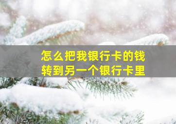 怎么把我银行卡的钱转到另一个银行卡里