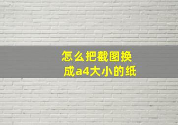 怎么把截图换成a4大小的纸