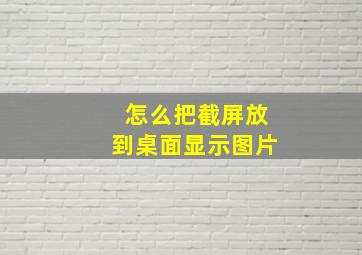 怎么把截屏放到桌面显示图片