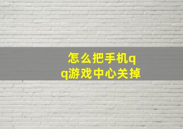 怎么把手机qq游戏中心关掉