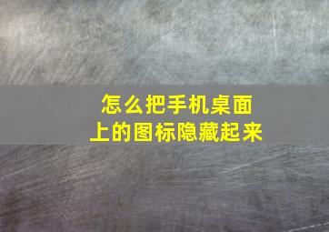 怎么把手机桌面上的图标隐藏起来