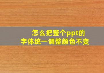 怎么把整个ppt的字体统一调整颜色不变