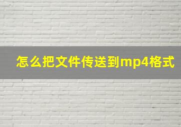 怎么把文件传送到mp4格式