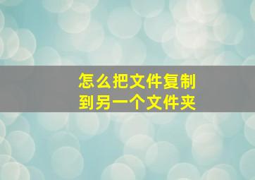 怎么把文件复制到另一个文件夹